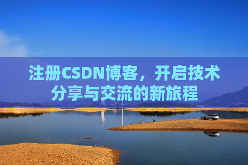 注册CSDN博客，开启技术分享与交流的新旅程